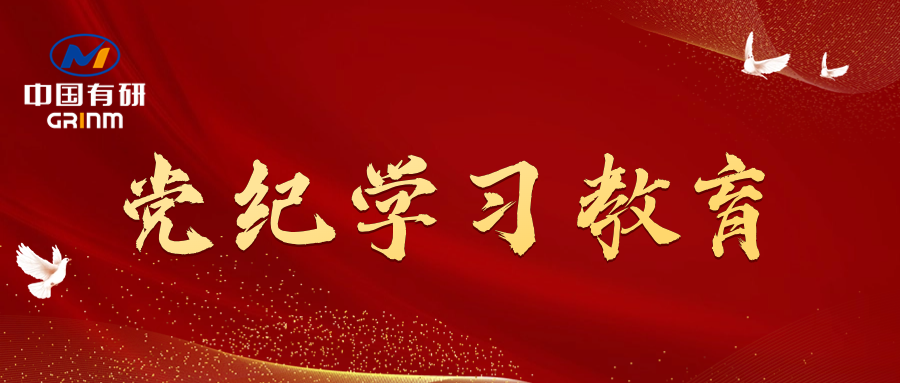 黨紀(jì)學(xué)習(xí)教育進(jìn)行時|中國有研黨委召開黨紀(jì)學(xué)習(xí)教育專題會議